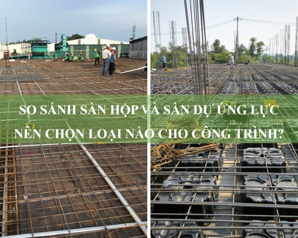 So sánh sàn hộp và sàn dự ứng lực: Nên chọn loại nào cho công trình?